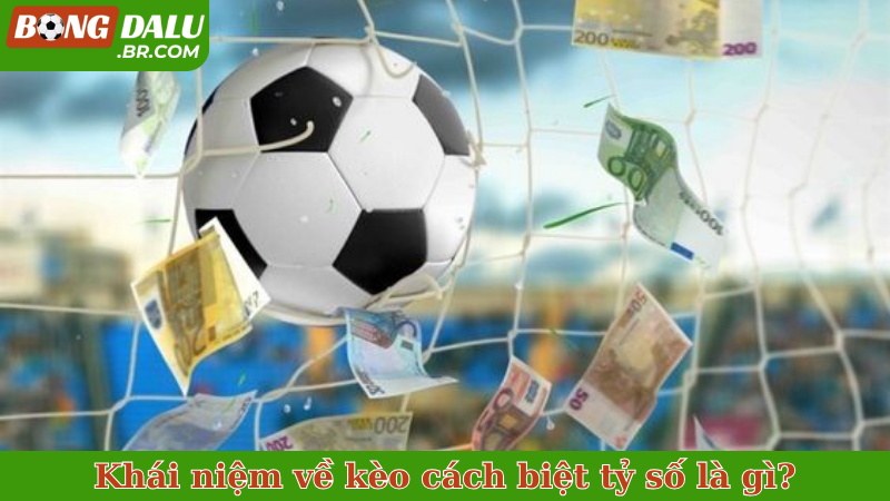 Khái niệm về kèo cách biệt tỷ số là gì?